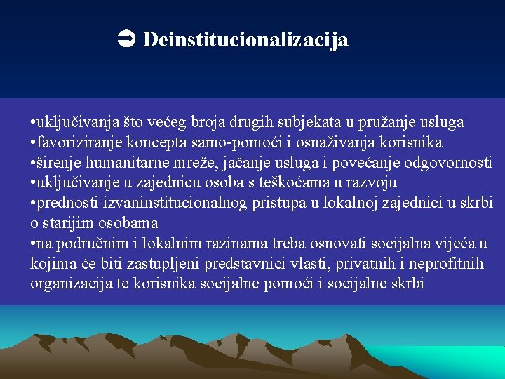  Deinstitucionalizacija • uključivanja što većeg broja drugih subjekata u pružanje usluga • favoriziranje