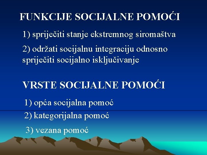 FUNKCIJE SOCIJALNE POMOĆI 1) spriječiti stanje ekstremnog siromaštva 2) održati socijalnu integraciju odnosno spriječiti