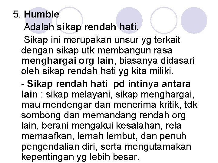 5. Humble Adalah sikap rendah hati. Sikap ini merupakan unsur yg terkait dengan sikap 5. Humble Adalah sikap rendah hati. Sikap ini merupakan unsur yg terkait dengan sikap