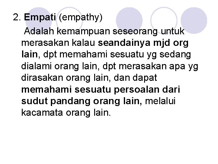 2. Empati (empathy) Adalah kemampuan seseorang untuk merasakan kalau seandainya mjd org lain, dpt