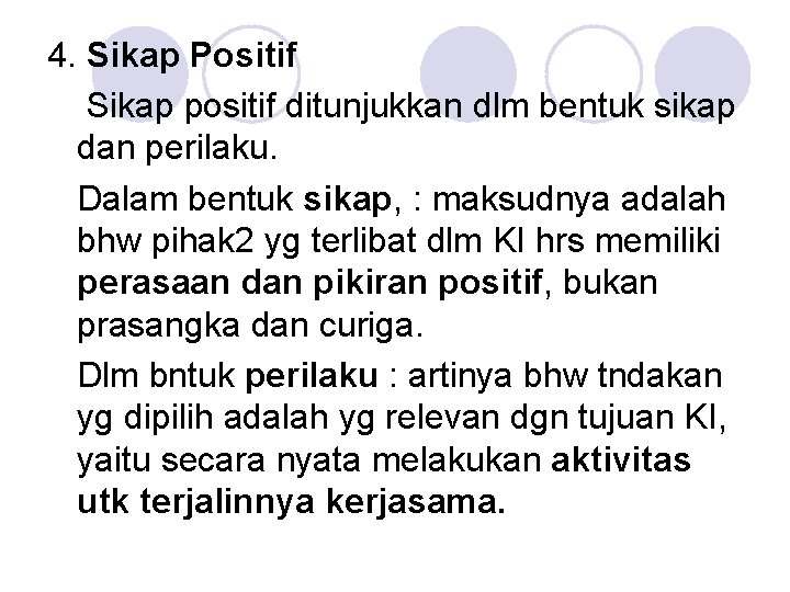 4. Sikap Positif Sikap positif ditunjukkan dlm bentuk sikap dan perilaku. Dalam bentuk sikap,