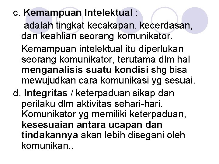 c. Kemampuan Intelektual : adalah tingkat kecakapan, kecerdasan, dan keahlian seorang komunikator. Kemampuan intelektual