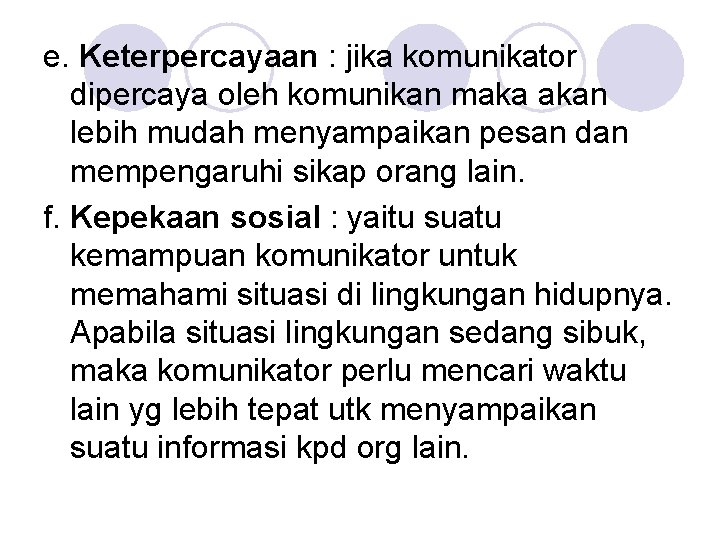 e. Keterpercayaan : jika komunikator dipercaya oleh komunikan maka akan lebih mudah menyampaikan pesan