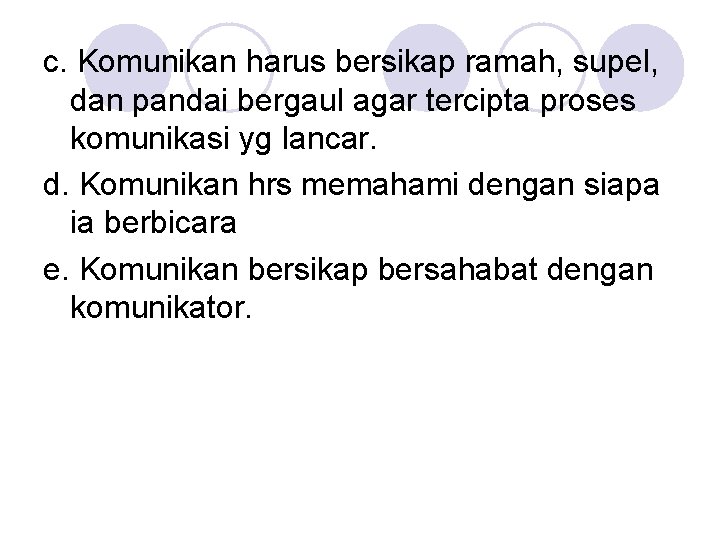 c. Komunikan harus bersikap ramah, supel, dan pandai bergaul agar tercipta proses komunikasi yg c. Komunikan harus bersikap ramah, supel, dan pandai bergaul agar tercipta proses komunikasi yg