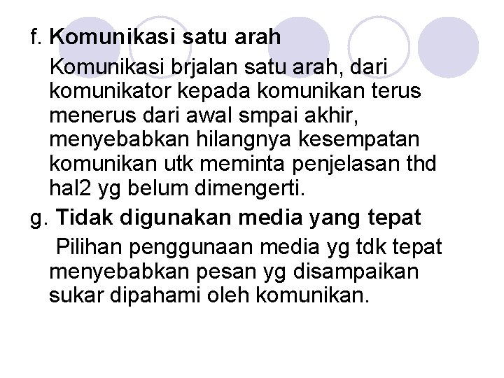 f. Komunikasi satu arah Komunikasi brjalan satu arah, dari komunikator kepada komunikan terus menerus