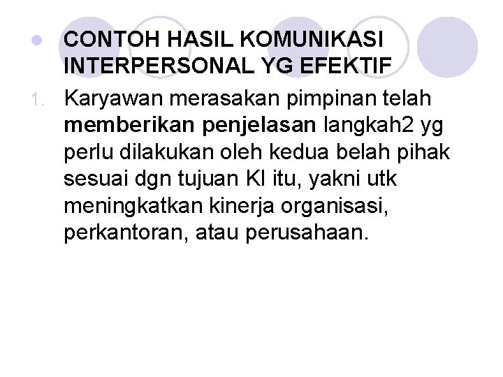 CONTOH HASIL KOMUNIKASI INTERPERSONAL YG EFEKTIF 1. Karyawan merasakan pimpinan telah memberikan penjelasan langkah CONTOH HASIL KOMUNIKASI INTERPERSONAL YG EFEKTIF 1. Karyawan merasakan pimpinan telah memberikan penjelasan langkah
