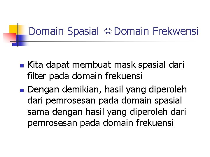 Domain Spasial Domain Frekwensi n n Kita dapat membuat mask spasial dari filter pada Domain Spasial Domain Frekwensi n n Kita dapat membuat mask spasial dari filter pada