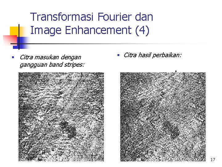 Transformasi Fourier dan Image Enhancement (4) § Citra masukan dengan gangguan band stripes: § Transformasi Fourier dan Image Enhancement (4) § Citra masukan dengan gangguan band stripes: §