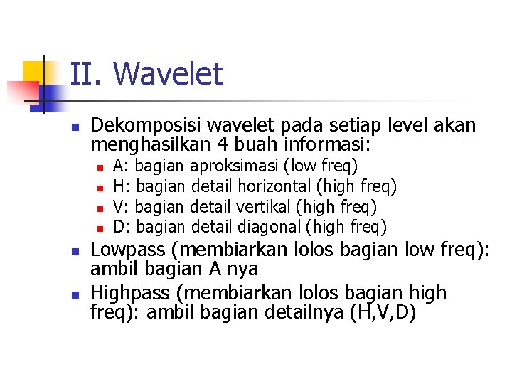 II. Wavelet n Dekomposisi wavelet pada setiap level akan menghasilkan 4 buah informasi: n II. Wavelet n Dekomposisi wavelet pada setiap level akan menghasilkan 4 buah informasi: n