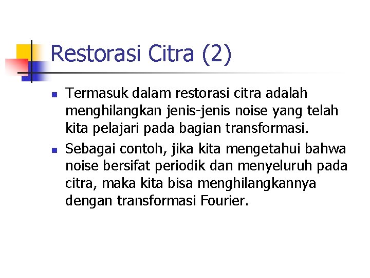 Restorasi Citra (2) n n Termasuk dalam restorasi citra adalah menghilangkan jenis-jenis noise yang Restorasi Citra (2) n n Termasuk dalam restorasi citra adalah menghilangkan jenis-jenis noise yang
