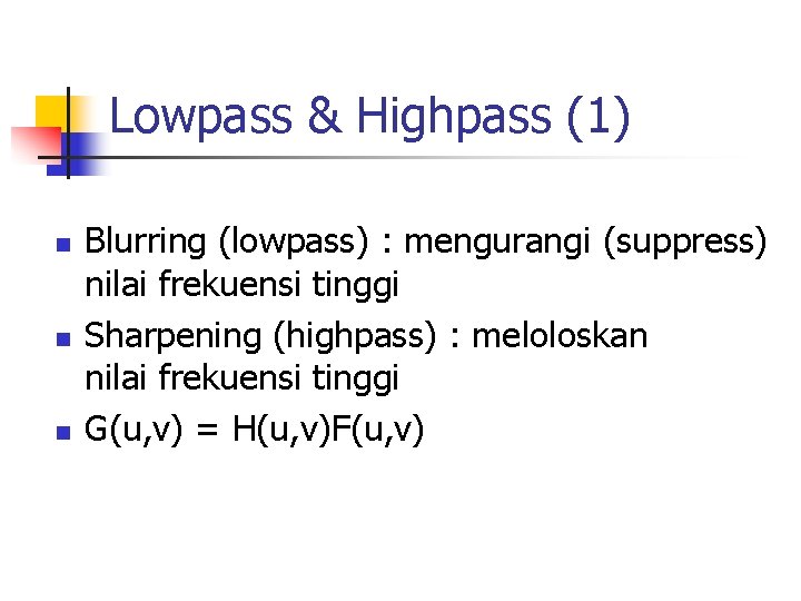 Lowpass & Highpass (1) n n n Blurring (lowpass) : mengurangi (suppress) nilai frekuensi Lowpass & Highpass (1) n n n Blurring (lowpass) : mengurangi (suppress) nilai frekuensi