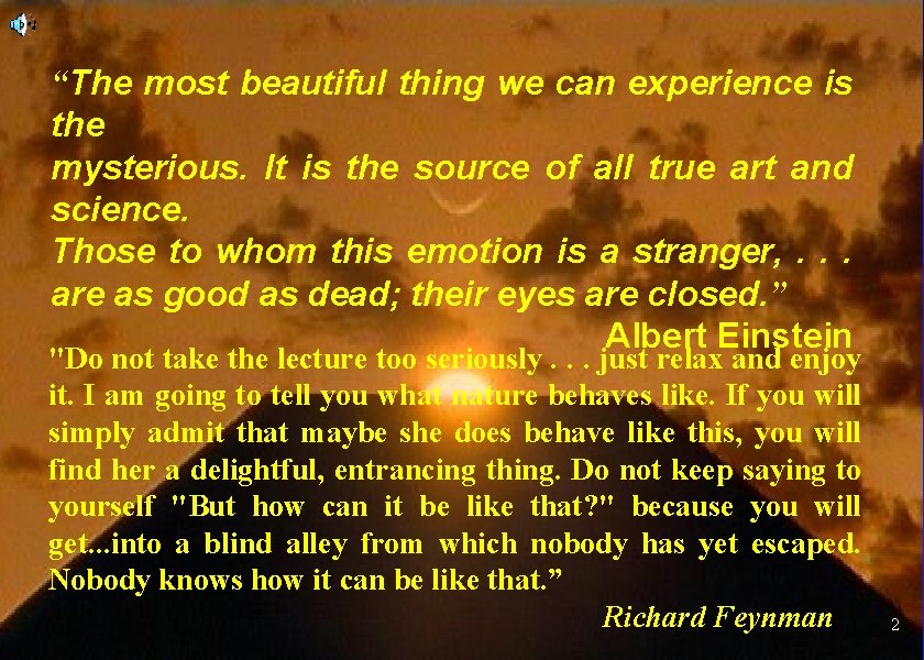 “The most beautiful thing we can experience is the mysterious. It is the source