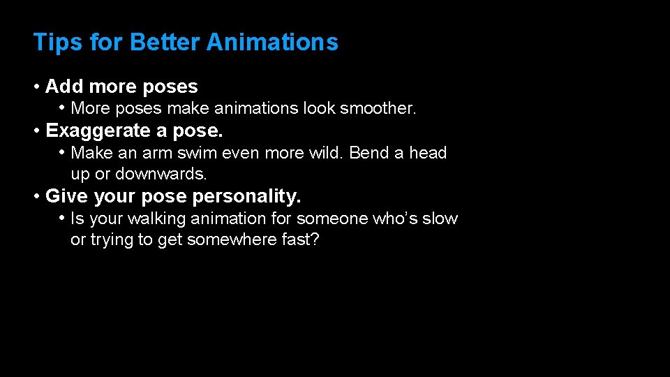 Tips for Better Animations • Add more poses • More poses make animations look