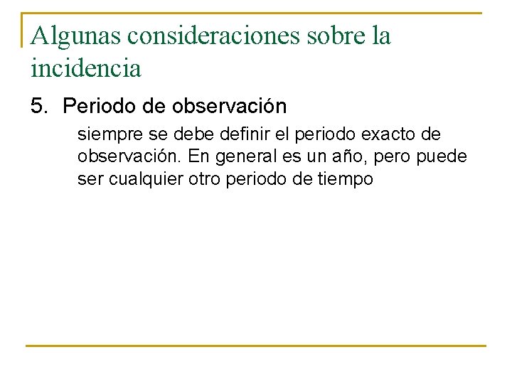 Algunas consideraciones sobre la incidencia 5. Periodo de observación siempre se debe definir el