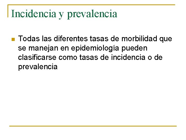 Incidencia y prevalencia n Todas las diferentes tasas de morbilidad que se manejan en