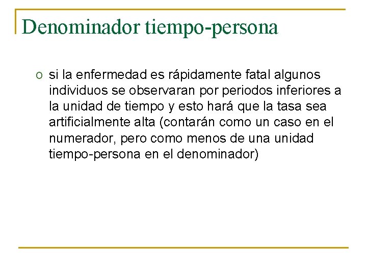 Denominador tiempo-persona o si la enfermedad es rápidamente fatal algunos individuos se observaran por