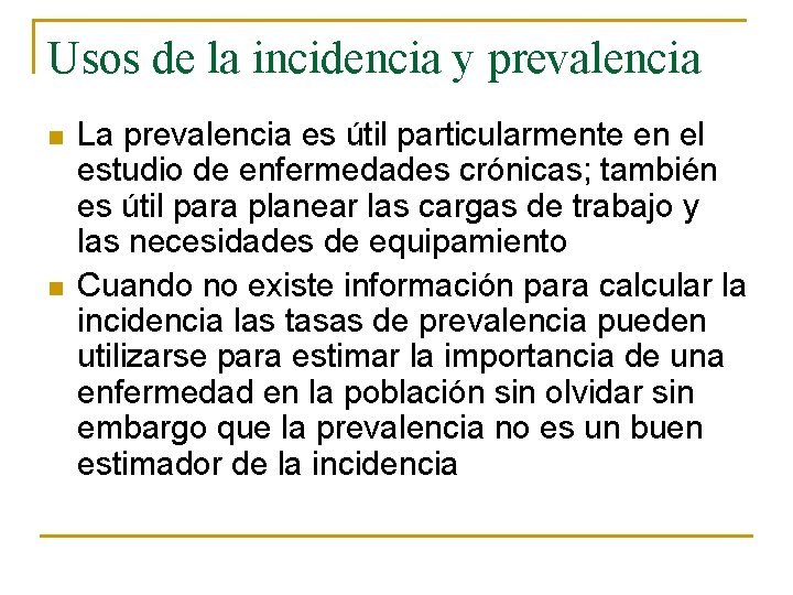 Usos de la incidencia y prevalencia n n La prevalencia es útil particularmente en