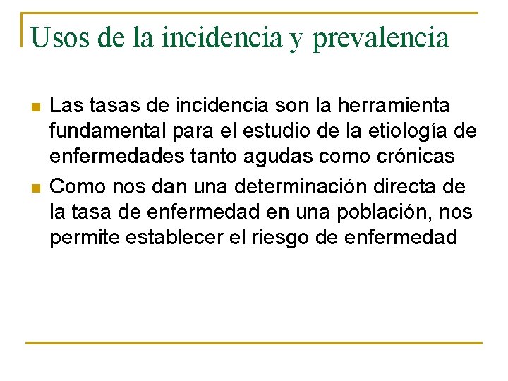 Usos de la incidencia y prevalencia n n Las tasas de incidencia son la