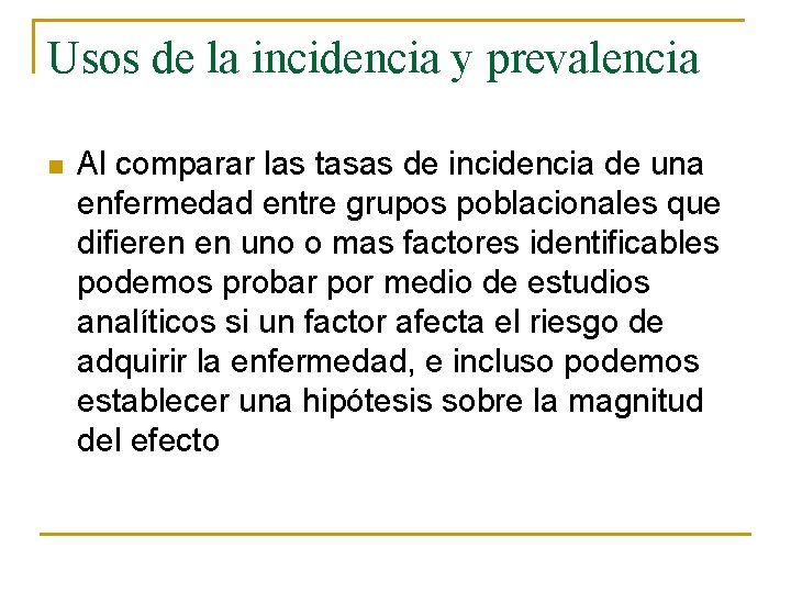 Usos de la incidencia y prevalencia n Al comparar las tasas de incidencia de