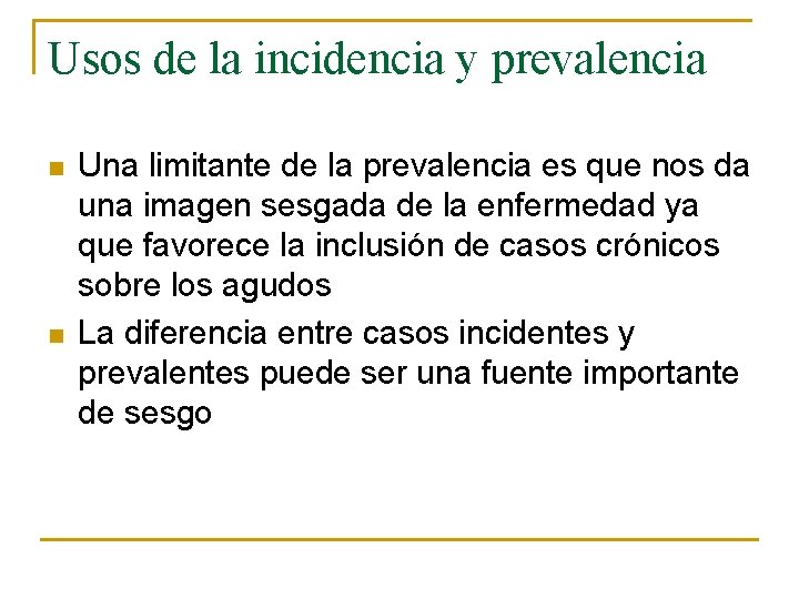 Usos de la incidencia y prevalencia n n Una limitante de la prevalencia es