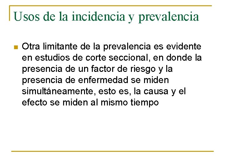 Usos de la incidencia y prevalencia n Otra limitante de la prevalencia es evidente