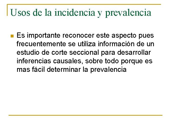 Usos de la incidencia y prevalencia n Es importante reconocer este aspecto pues frecuentemente