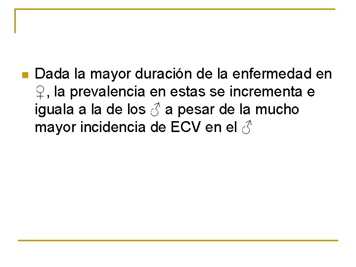 n Dada la mayor duración de la enfermedad en ♀, la prevalencia en estas