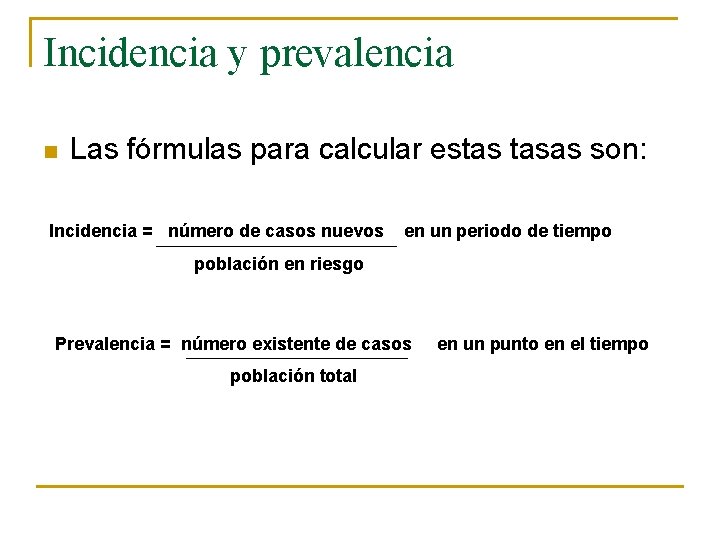 Incidencia y prevalencia n Las fórmulas para calcular estas tasas son: Incidencia = número