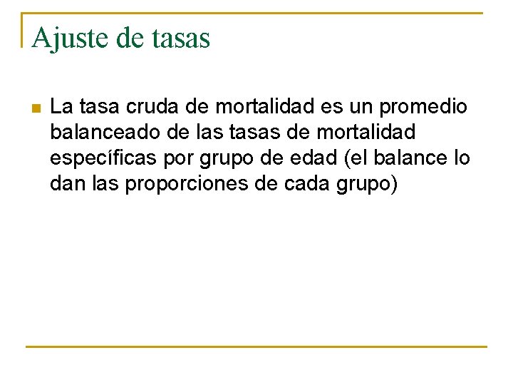 Ajuste de tasas n La tasa cruda de mortalidad es un promedio balanceado de
