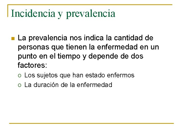 Incidencia y prevalencia n La prevalencia nos indica la cantidad de personas que tienen
