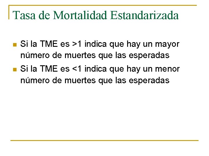 Tasa de Mortalidad Estandarizada n Si la TME es >1 indica que hay un