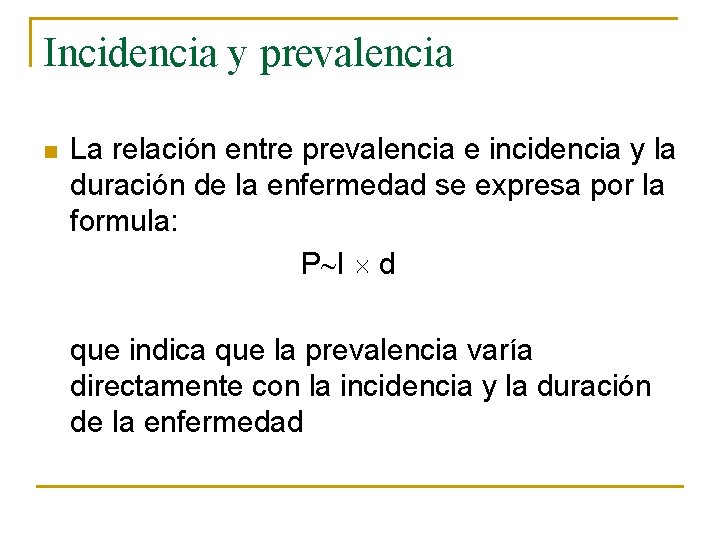 Incidencia y prevalencia n La relación entre prevalencia e incidencia y la duración de