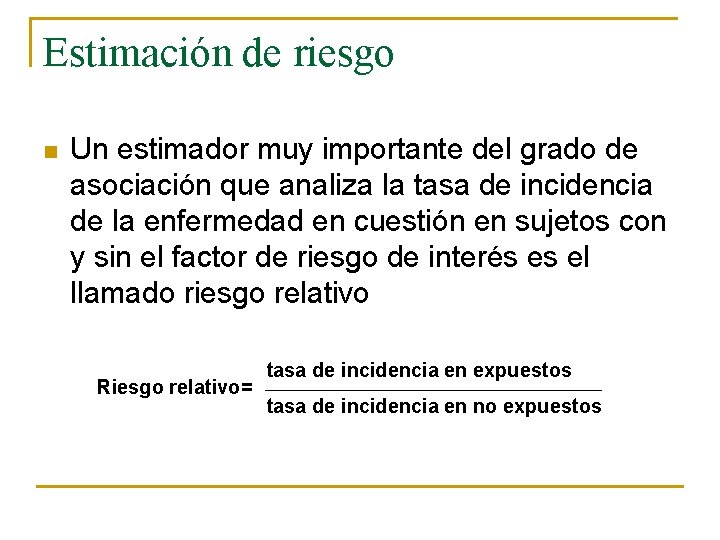 Estimación de riesgo n Un estimador muy importante del grado de asociación que analiza
