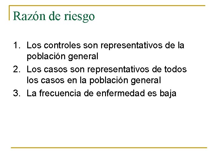 Razón de riesgo 1. Los controles son representativos de la población general 2. Los