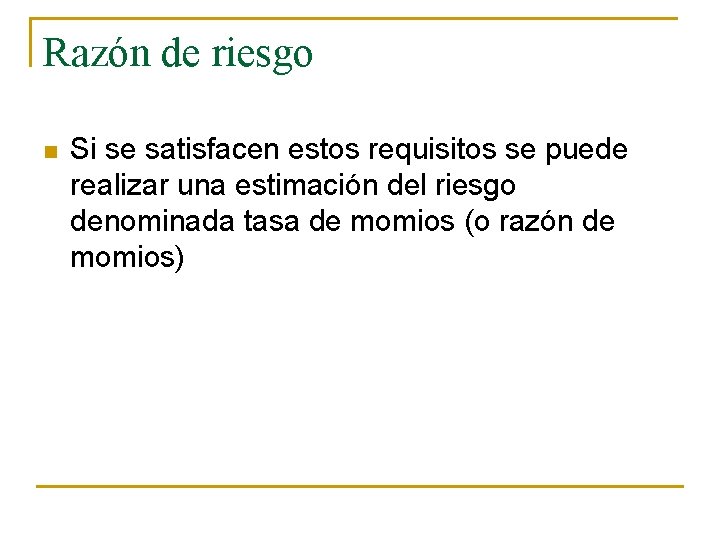 Razón de riesgo n Si se satisfacen estos requisitos se puede realizar una estimación