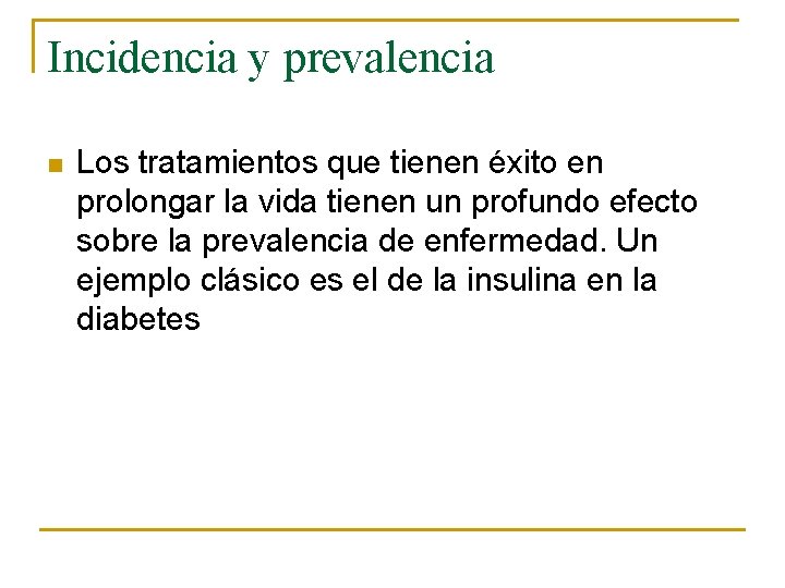 Incidencia y prevalencia n Los tratamientos que tienen éxito en prolongar la vida tienen