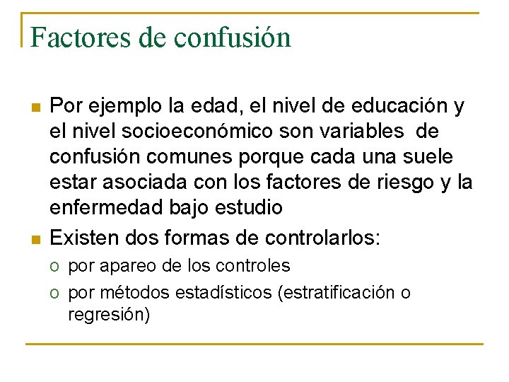 Factores de confusión n n Por ejemplo la edad, el nivel de educación y