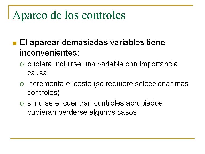 Apareo de los controles n El aparear demasiadas variables tiene inconvenientes: o pudiera incluirse