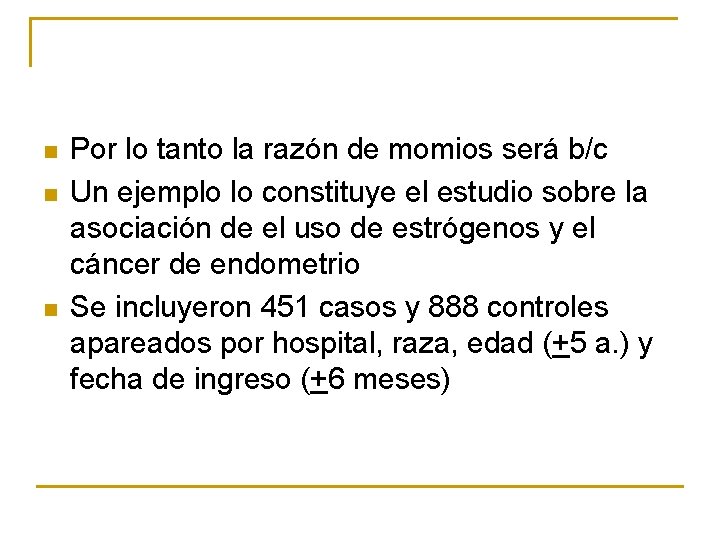 n n n Por lo tanto la razón de momios será b/c Un ejemplo