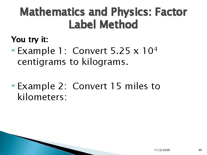 Mathematics and Physics: Factor Label Method You try it: Example 1: Convert 5. 25 Mathematics and Physics: Factor Label Method You try it: Example 1: Convert 5. 25