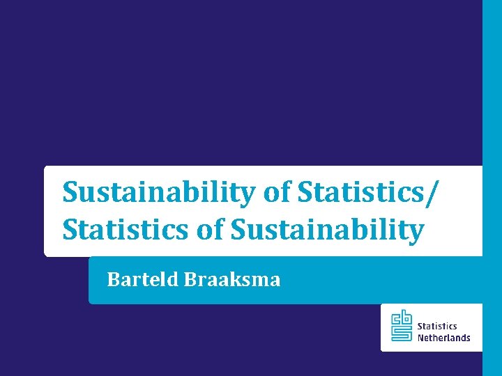 Sustainability of Statistics/ Statistics of Sustainability Barteld Braaksma 