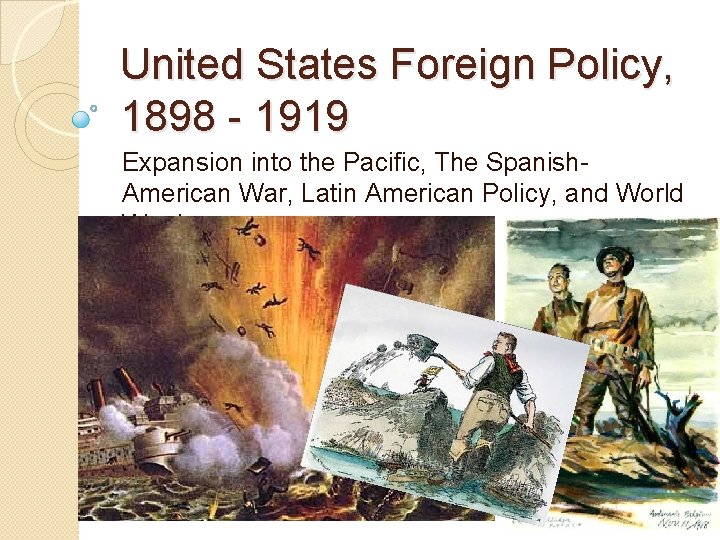 United States Foreign Policy, 1898 - 1919 Expansion into the Pacific, The Spanish. American