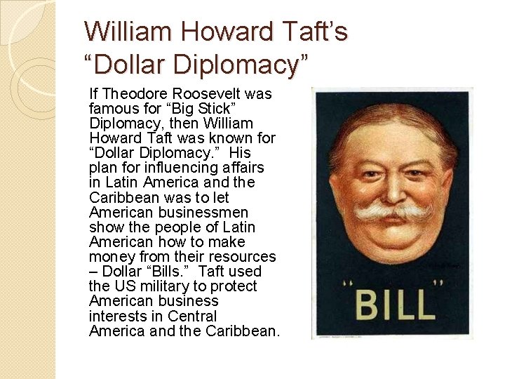 William Howard Taft’s “Dollar Diplomacy” If Theodore Roosevelt was famous for “Big Stick” Diplomacy,