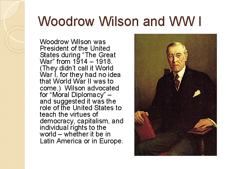 Woodrow Wilson and WW I Woodrow Wilson was President of the United States during