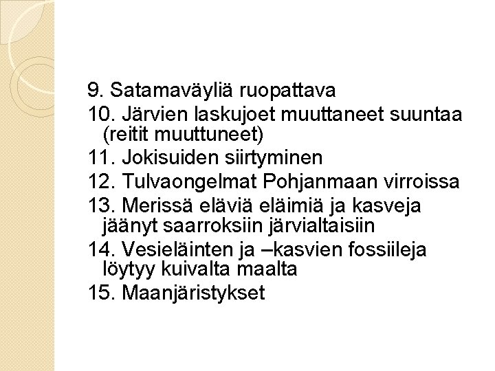 9. Satamaväyliä ruopattava 10. Järvien laskujoet muuttaneet suuntaa (reitit muuttuneet) 11. Jokisuiden siirtyminen 12.