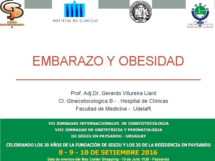 EMBARAZO Y OBESIDAD Prof. Adj. Dr. Gerardo Vitureira Liard Cl. Ginecotocologica B -. Hospital