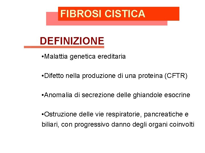 FIBROSI CISTICA DEFINIZIONE • Malattia genetica ereditaria • Difetto nella produzione di una proteina