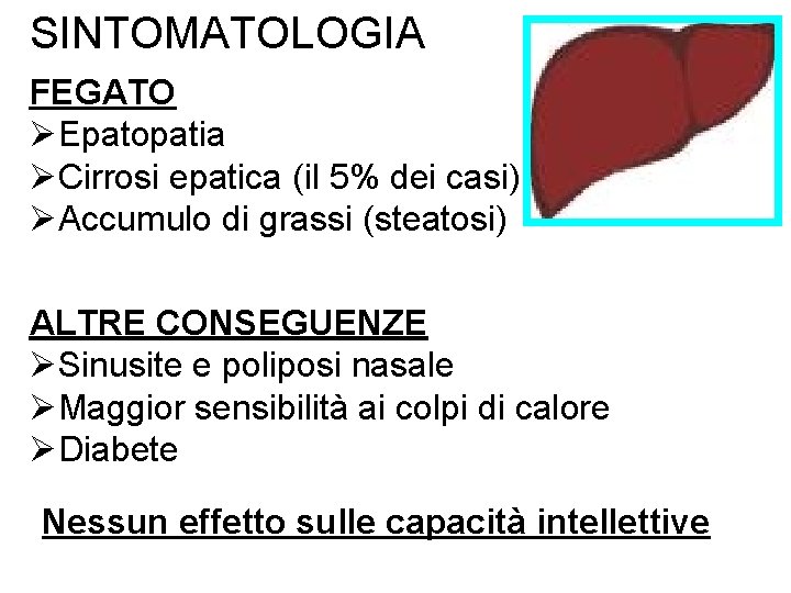 SINTOMATOLOGIA FEGATO ØEpatopatia ØCirrosi epatica (il 5% dei casi) ØAccumulo di grassi (steatosi) ALTRE