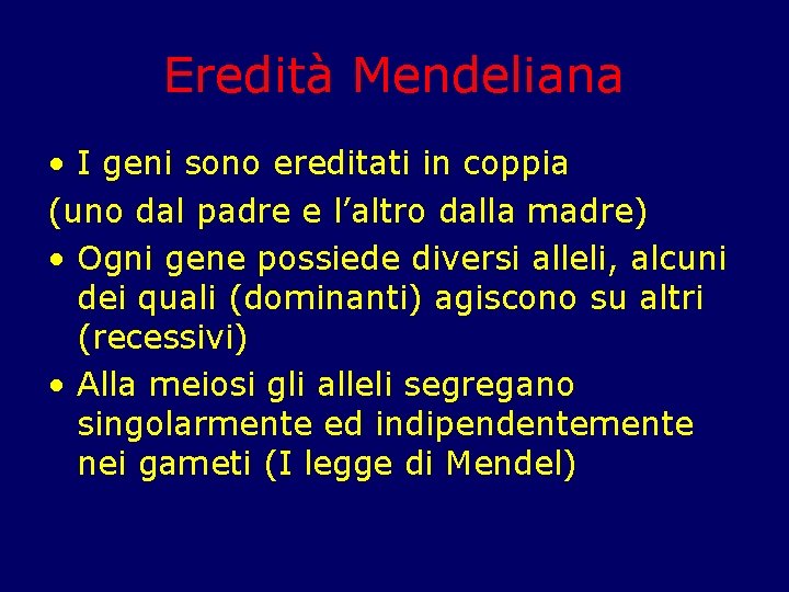 Eredità Mendeliana • I geni sono ereditati in coppia (uno dal padre e l’altro