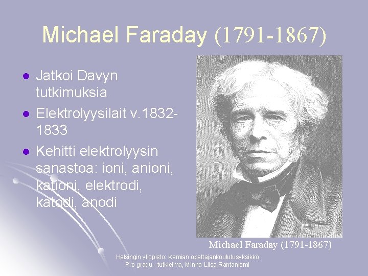 Michael Faraday (1791 -1867) l l l Jatkoi Davyn tutkimuksia Elektrolyysilait v. 18321833 Kehitti